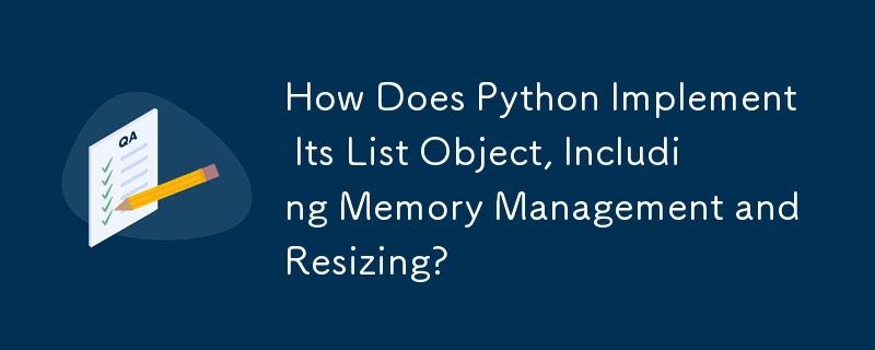 How Does Python Implement Its List Object, Including Memory Management and Resizing?