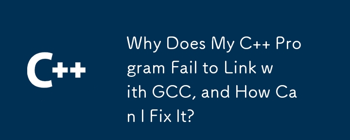 Why Does My C   Program Fail to Link with GCC, and How Can I Fix It?