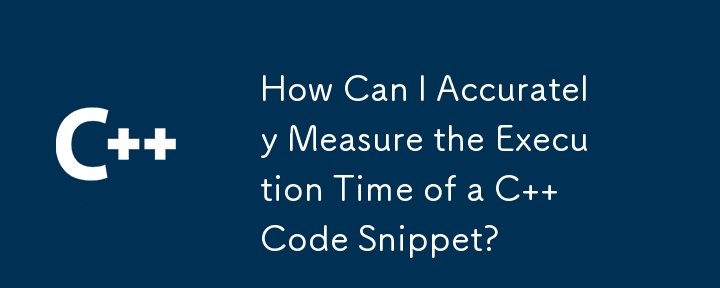 How Can I Accurately Measure the Execution Time of a C   Code Snippet?