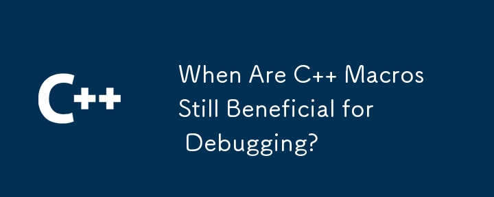 When Are C   Macros Still Beneficial for Debugging?