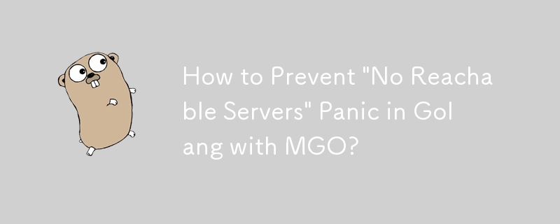 How to Prevent 'No Reachable Servers' Panic in Golang with MGO?