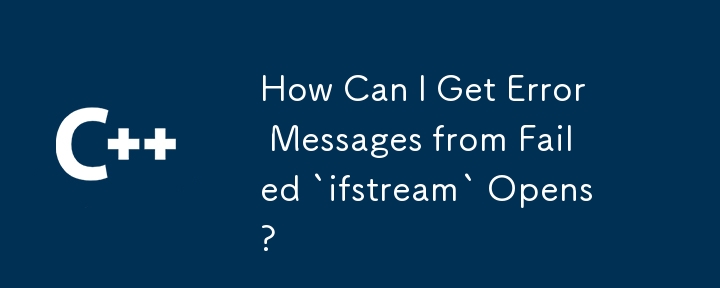 How Can I Get Error Messages from Failed `ifstream` Opens?