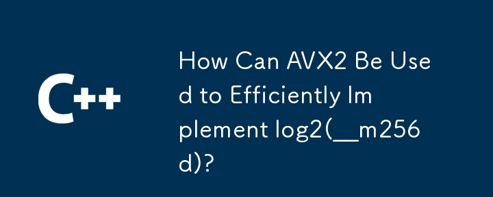 How Can AVX2 Be Used to Efficiently Implement log2(__m256d)?