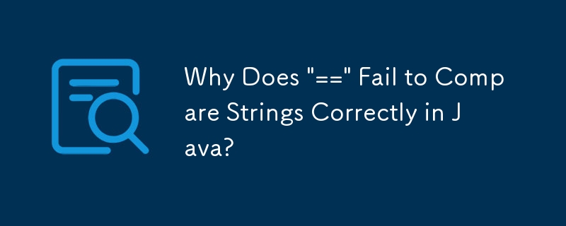 Why Does \'==\' Fail to Compare Strings Correctly in Java?