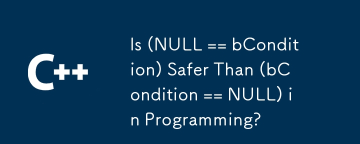 Is (NULL == bCondition) Safer Than (bCondition == NULL) in Programming?