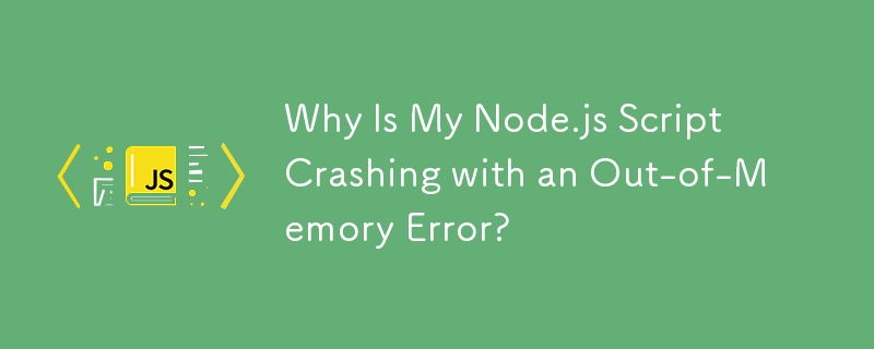 Why Is My Node.js Script Crashing with an Out-of-Memory Error?