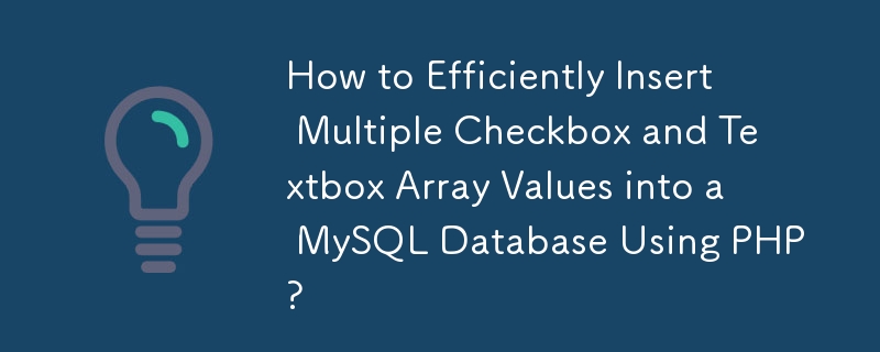 How to Efficiently Insert Multiple Checkbox and Textbox Array Values into a MySQL Database Using PHP?