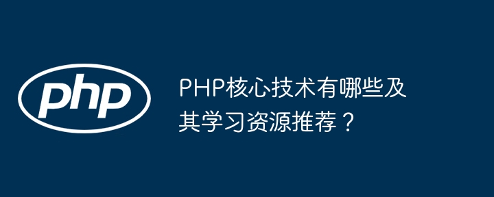 PHP核心技术有哪些及其学习资源推荐？ - 小浪资源网