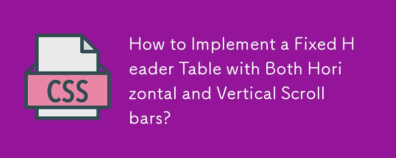 How to Implement a Fixed Header Table with Both Horizontal and Vertical Scrollbars?