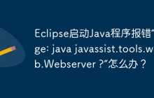 Eclipse启动Java程序报错“Usage: java javassist.tools.web.Webserver ?”怎么办？