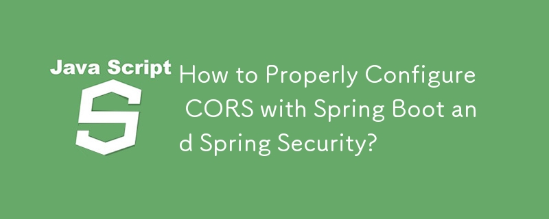 Spring Boot と Spring Security を使用して CORS を適切に構成するにはどうすればよいですか?