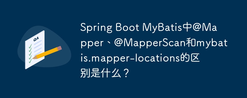 spring boot mybatis中@mapper、@mapperscan和mybatis.mapper-locations的区别是什么？