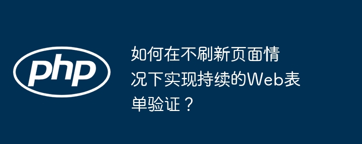 如何在不刷新页面情况下实现持续的Web表单验证？ - 小浪资源网