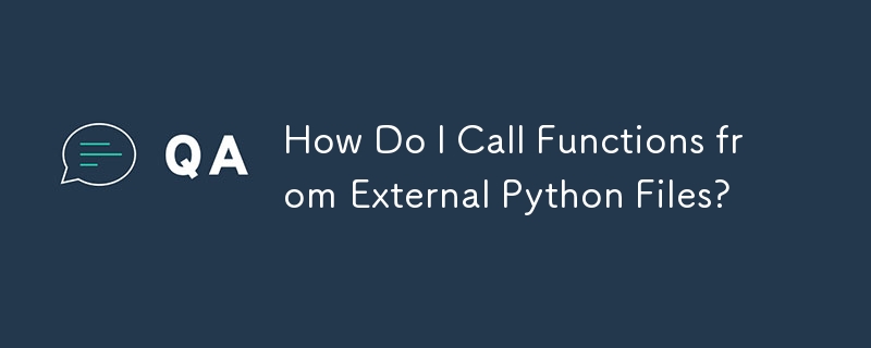 How Do I Call Functions from External Python Files?