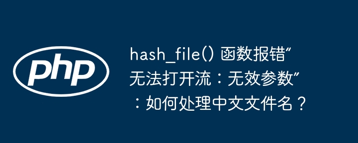 hash_file() 函数报错“无法打开流：无效参数”：如何处理中文文件名？ - 小浪资源网