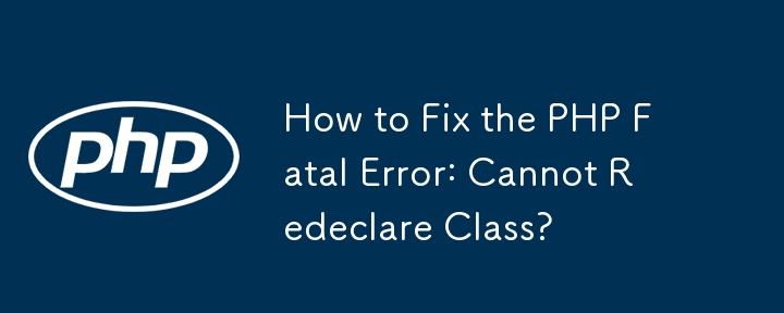 How to Fix the PHP Fatal Error: Cannot Redeclare Class?