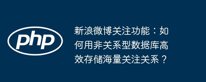 新浪微博关注功能：如何用非关系型数据库高效存储海量关注关系？ - 小浪资源网