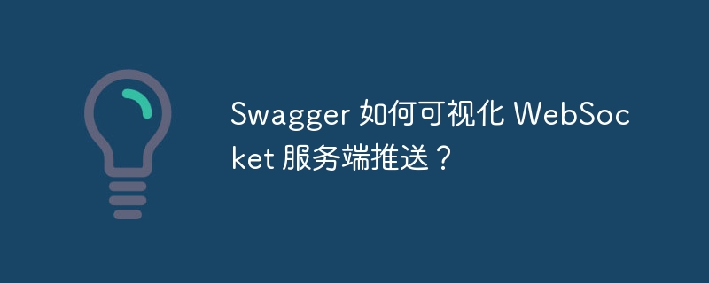 Swagger 如何可视化 WebSocket 服务端推送？