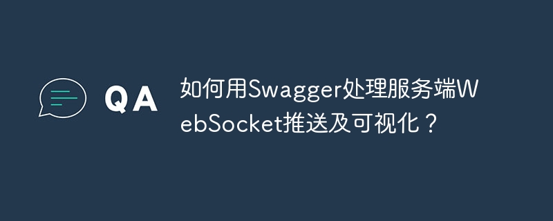 如何用Swagger处理服务端WebSocket推送及可视化？