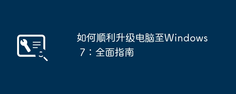 如何顺利升级电脑至Windows 7：全面指南