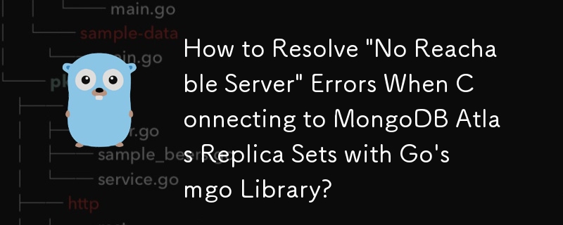 如何解决使用 Go 的 mgo 库连接 MongoDB Atlas 副本集时出现'No Reachable Server”错误？