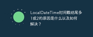 LocalDateTime时间戳结尾多1或2的原因是什么以及如何解决？
