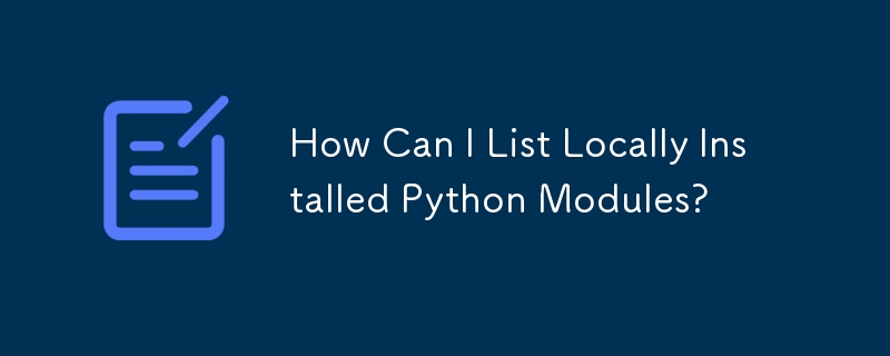 ローカルにインストールされた Python モジュールを一覧表示するにはどうすればよいですか?