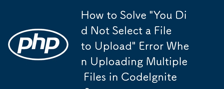 CodeIgniter で複数のファイルをアップロードする際の「アップロードするファイルが選択されていません」エラーを解決する方法