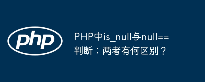 PHP中is_null与null==判断：两者有何区别？ - 小浪资源网