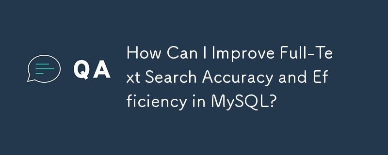 How Can I Improve Full-Text Search Accuracy and Efficiency in MySQL?