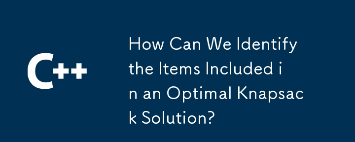 How Can We Identify the Items Included in an Optimal Knapsack Solution?