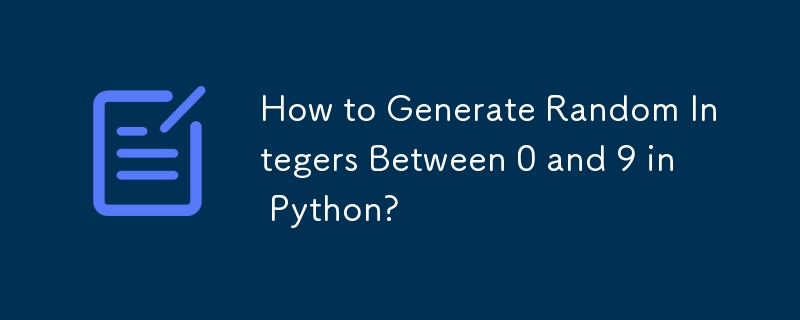 Comment générer des entiers aléatoires entre 0 et 9 en Python ?