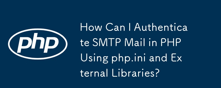 php.ini と外部ライブラリを使用して PHP で SMTP メールを認証するにはどうすればよいですか?