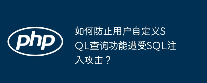 如何防止用户自定义SQL查询功能遭受SQL注入攻击？ - 小浪资源网