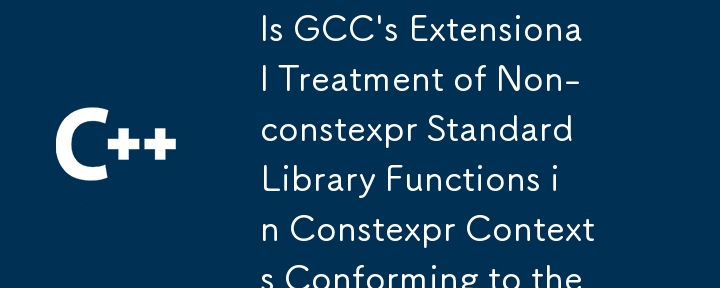 Is GCC's Extensional Treatment of Non-constexpr Standard Library Functions in Constexpr Contexts Conforming to the C   Standard?