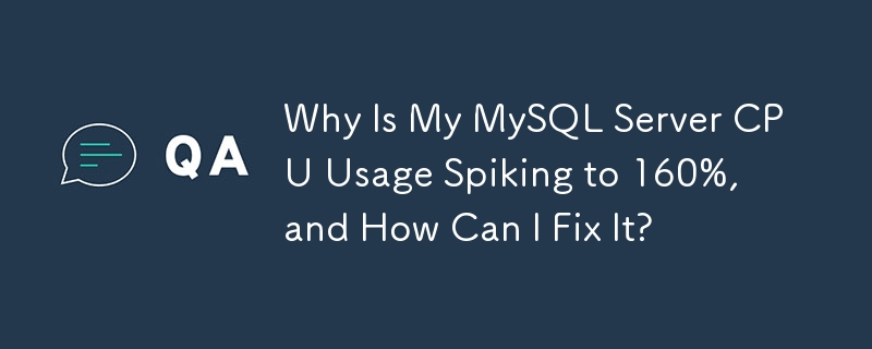 Why Is My MySQL Server CPU Usage Spiking to 160%, and How Can I Fix It?