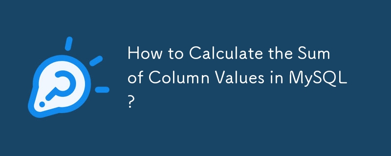 How to Calculate the Sum of Column Values in MySQL?