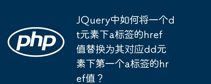 JQuery中如何将一个dt元素下a标签的href值替换为其对应dd元素下第一个a标签的href值？