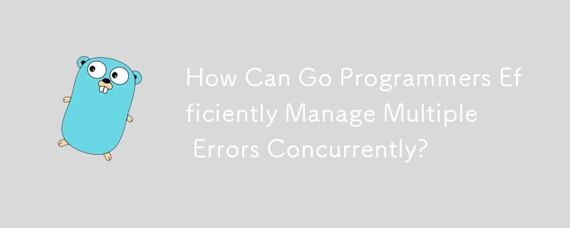 Go プログラマはどのようにして複数のエラーを同時に効率的に管理できるのでしょうか?