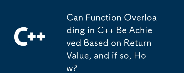 C での関数のオーバーロードは戻り値に基づいて実現できますか? 実現できる場合はどのようにすればよいですか?