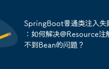 SpringBoot普通类注入失败：如何解决@Resource注解找不到Bean的问题？