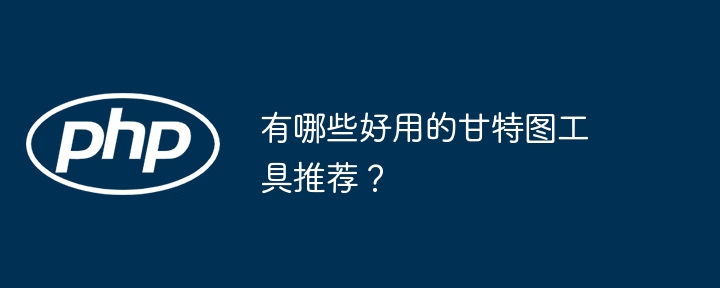 有哪些好用的甘特图工具推荐？ - 小浪资源网