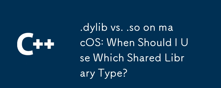 macOS 上の .dylib と .so: いつどの共有ライブラリ タイプを使用する必要がありますか?