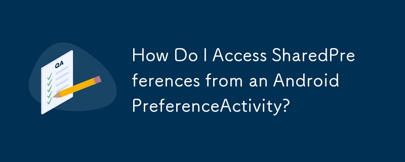 How Do I Access SharedPreferences from an Android PreferenceActivity?