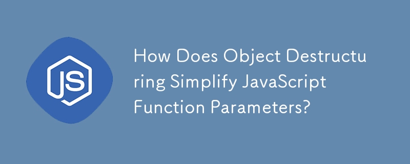 How Does Object Destructuring Simplify JavaScript Function Parameters?