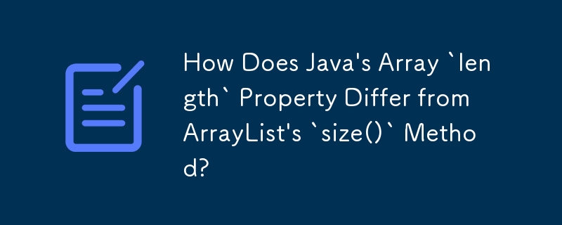 How Does Java\'s Array `length` Property Differ from ArrayList\'s `size()` Method?