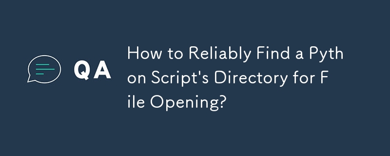 How to Reliably Find a Python Script's Directory for File Opening?