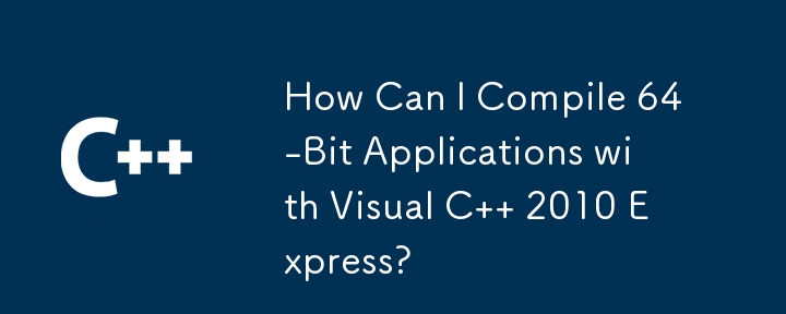 Wie kann ich 64-Bit-Anwendungen mit Visual C 2010 Express kompilieren?