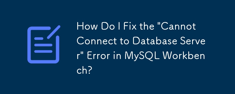 Wie behebe ich den Fehler „Verbindung zum Datenbankserver kann nicht hergestellt werden' in MySQL Workbench?