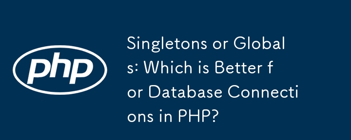 Singletons oder Globals: Was ist besser für Datenbankverbindungen in PHP?